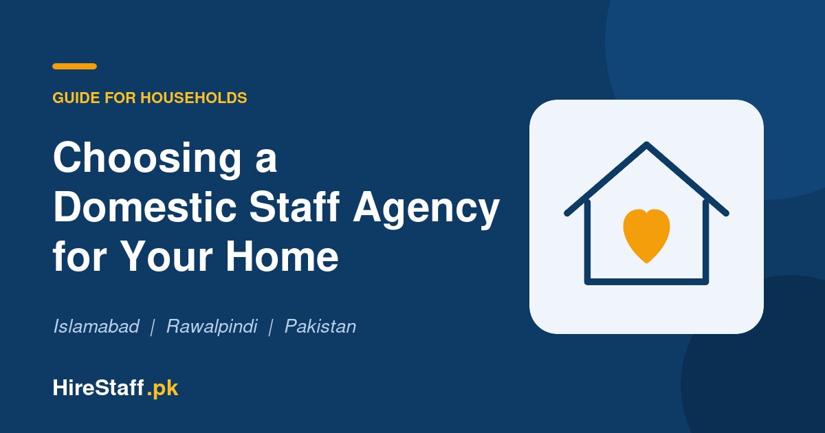 Domestic Staff Agency in Islamabad and Rawalpindi: How to Choose a Reliable One for Your Home