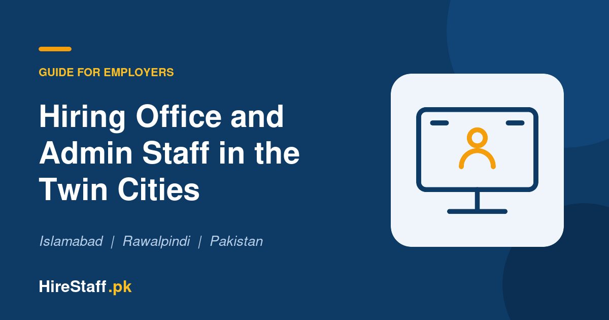 How to Hire Office and Admin Staff in Islamabad and Rawalpindi: A Role-by-Role Field Guide